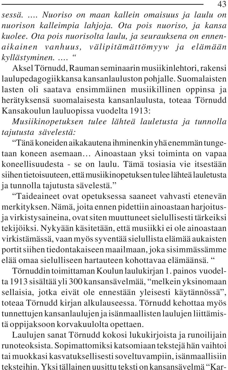 . Aksel Törnudd, Rauman seminaarin musiikinlehtori, rakensi laulupedagogiikkansa kansanlauluston pohjalle.