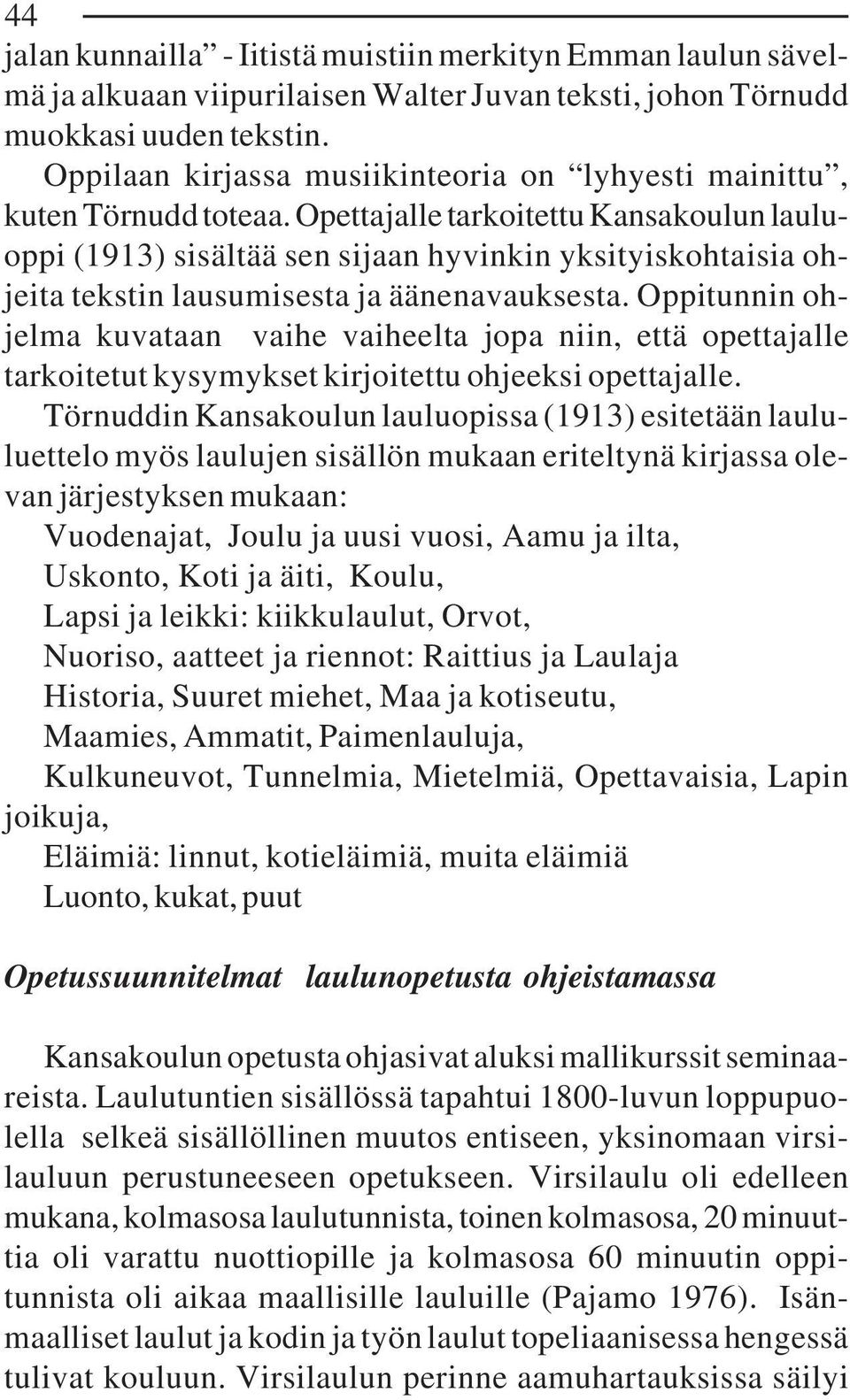 Opettajalle tarkoitettu Kansakoulun lauluoppi (1913) sisältää sen sijaan hyvinkin yksityiskohtaisia ohjeita tekstin lausumisesta ja äänenavauksesta.