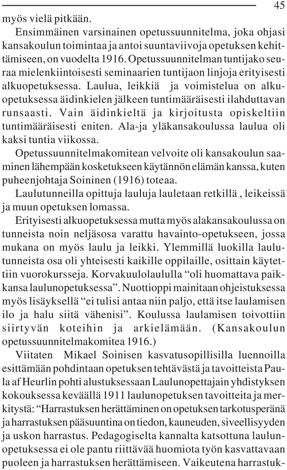 Laulua, leikkiä ja voimistelua on alkuopetuksessa äidinkielen jälkeen tuntimääräisesti ilahduttavan runsaasti. Vain äidinkieltä ja kirjoitusta opiskeltiin tuntimääräisesti eniten.