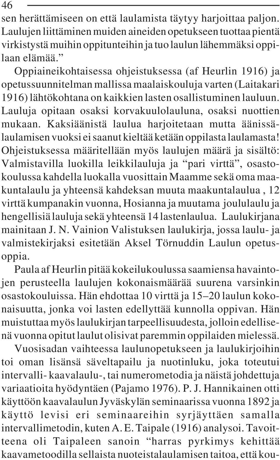 Oppiaineikohtaisessa ohjeistuksessa (af Heurlin 1916) ja opetussuunnitelman mallissa maalaiskouluja varten (Laitakari 1916) lähtökohtana on kaikkien lasten osallistuminen lauluun.