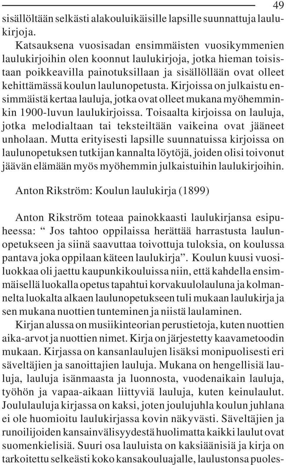laulunopetusta. Kirjoissa on julkaistu ensimmäistä kertaa lauluja, jotka ovat olleet mukana myöhemminkin 1900-luvun laulukirjoissa.