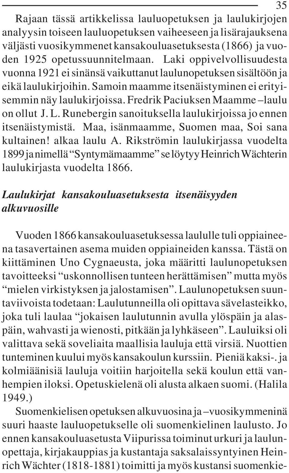 Fredrik Paciuksen Maamme laulu on ollut J. L. Runebergin sanoituksella laulukirjoissa jo ennen itsenäistymistä. Maa, isänmaamme, Suomen maa, Soi sana kultainen! alkaa laulu A.