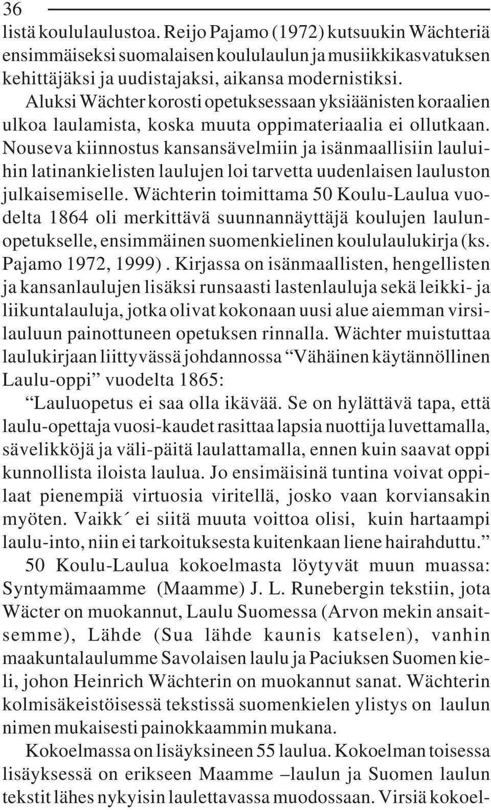Nouseva kiinnostus kansansävelmiin ja isänmaallisiin lauluihin latinankielisten laulujen loi tarvetta uudenlaisen lauluston julkaisemiselle.