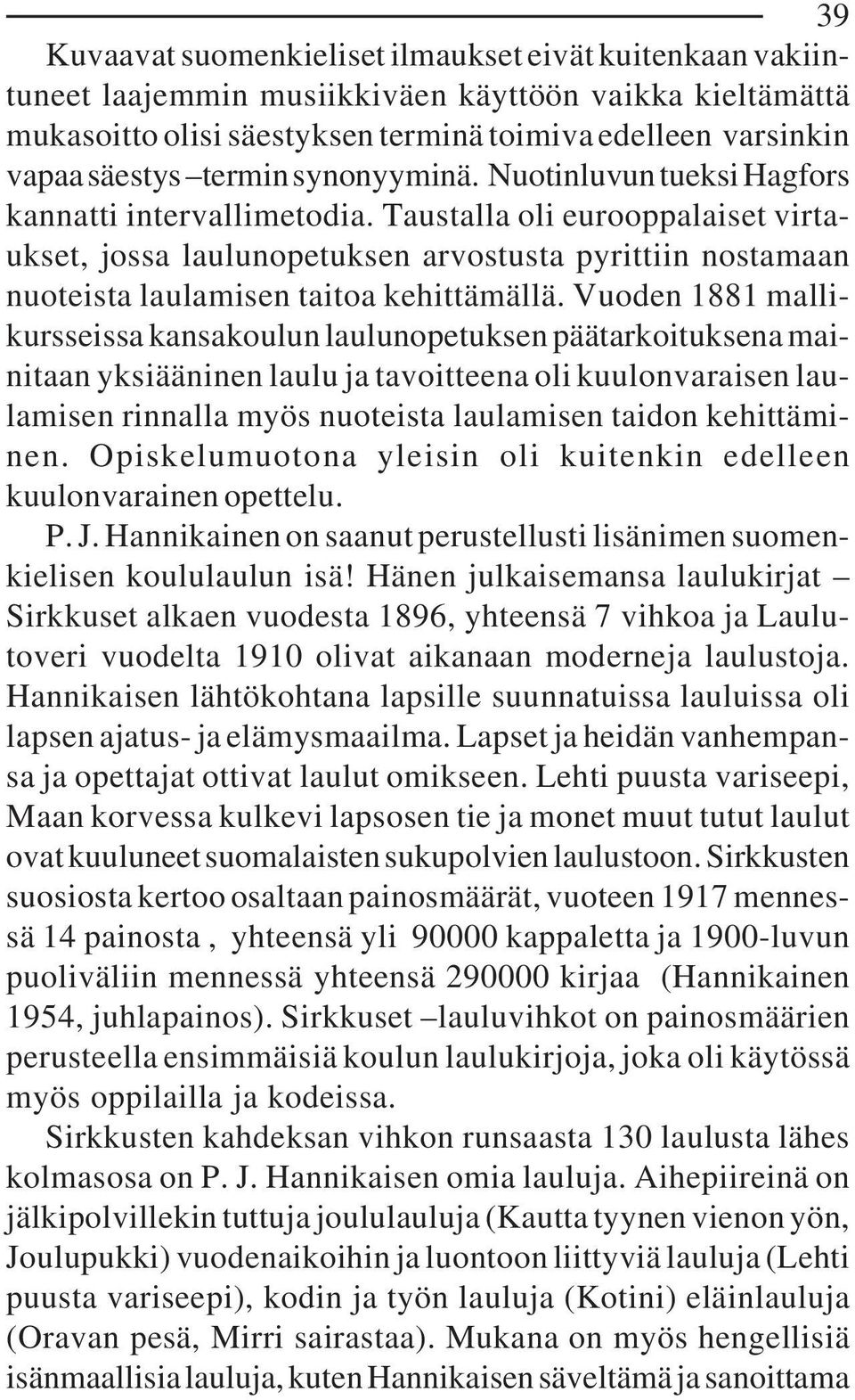 Taustalla oli eurooppalaiset virtaukset, jossa laulunopetuksen arvostusta pyrittiin nostamaan nuoteista laulamisen taitoa kehittämällä.