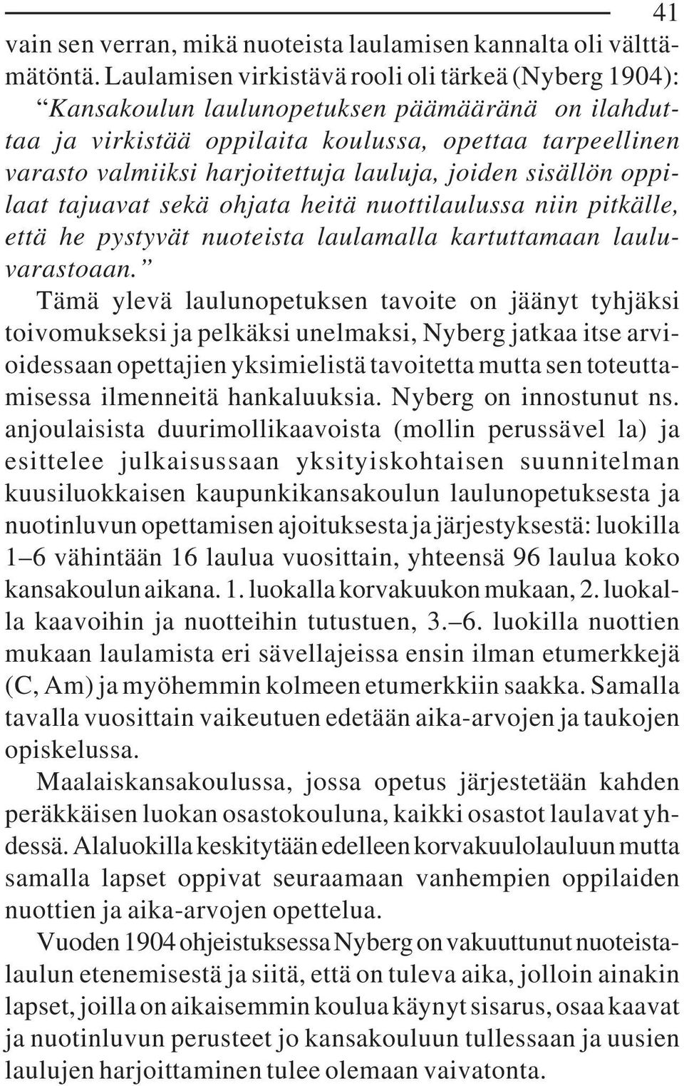 lauluja, joiden sisällön oppilaat tajuavat sekä ohjata heitä nuottilaulussa niin pitkälle, että he pystyvät nuoteista laulamalla kartuttamaan lauluvarastoaan.