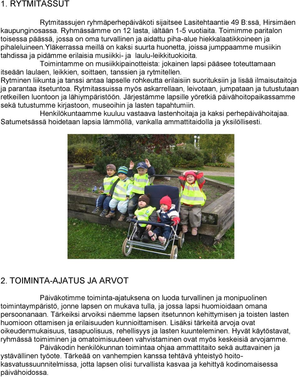 yläkerrassa meillä on kaksi suurta huonetta, joissa jumppaamme musiikin tahdissa ja pidämme erilaisia musiikki- ja laulu-leikkituokioita.