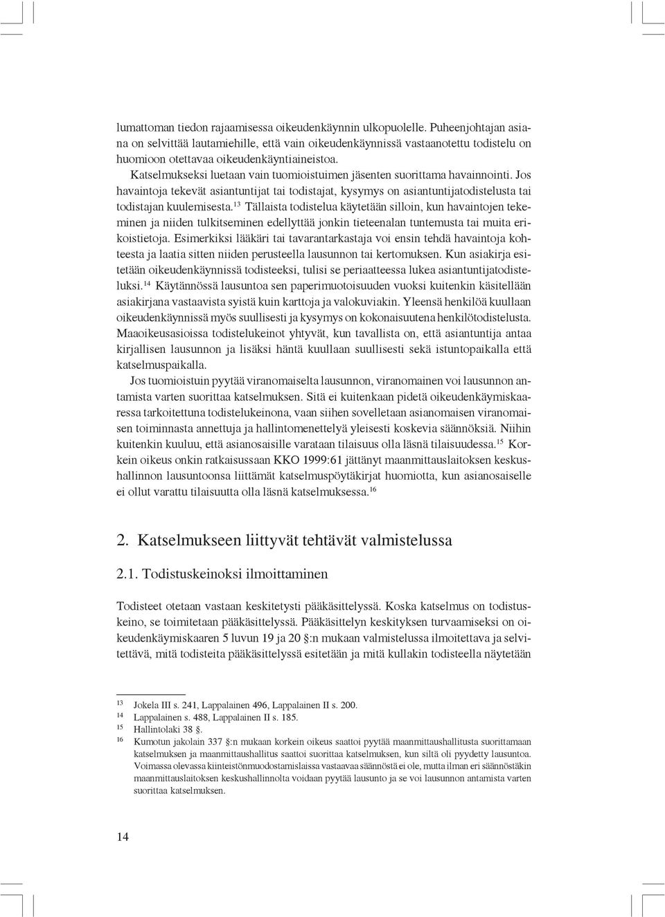 Katselmukseksi luetaan vain tuomioistuimen jäsenten suorittama havainnointi. Jos havaintoja tekevät asiantuntijat tai todistajat, kysymys on asiantuntijatodistelusta tai todistajan kuulemisesta.