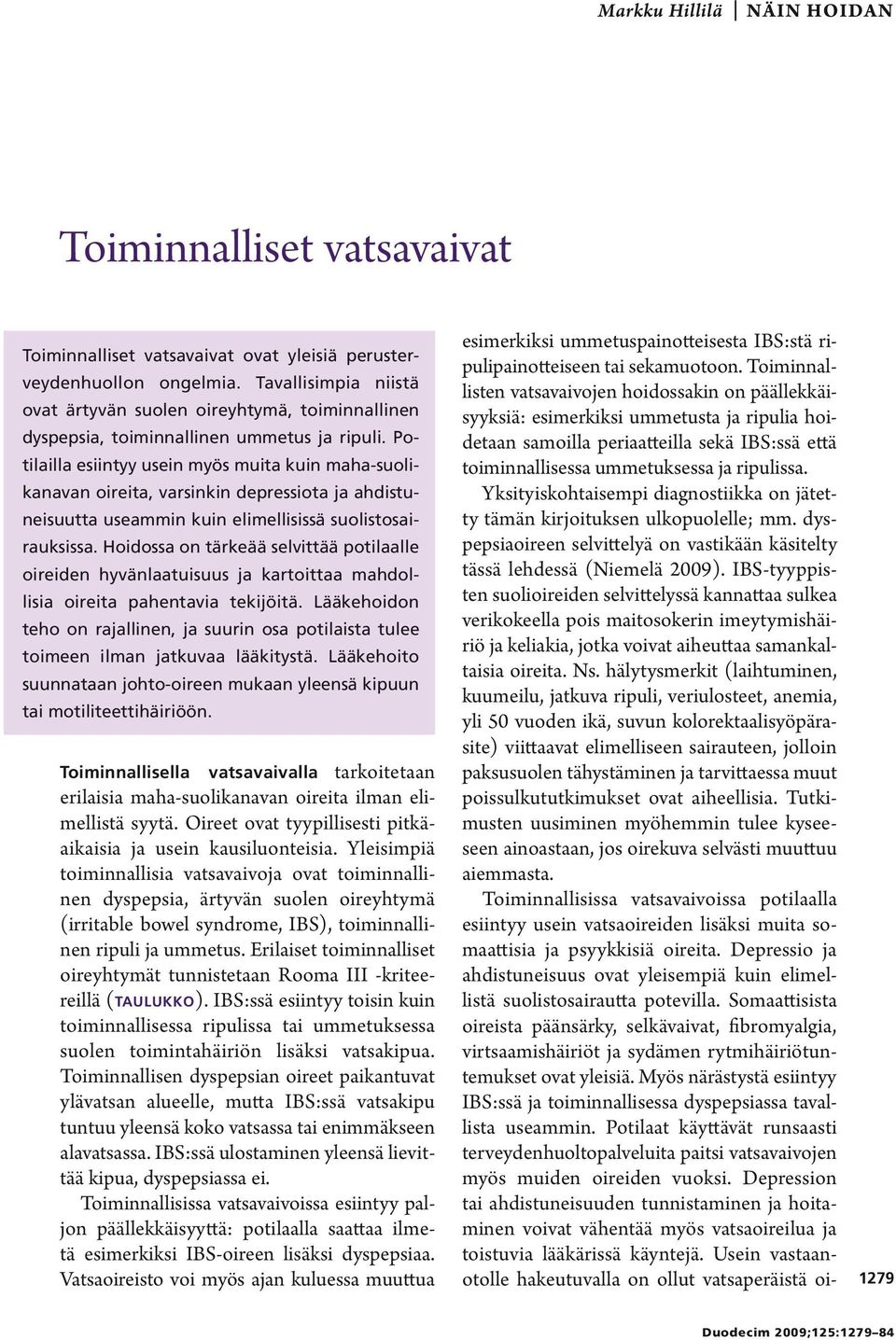 Potilailla esiintyy usein myös muita kuin maha-suolikanavan oireita, varsinkin depressiota ja ahdistuneisuutta useammin kuin elimellisissä suolistosairauksissa.