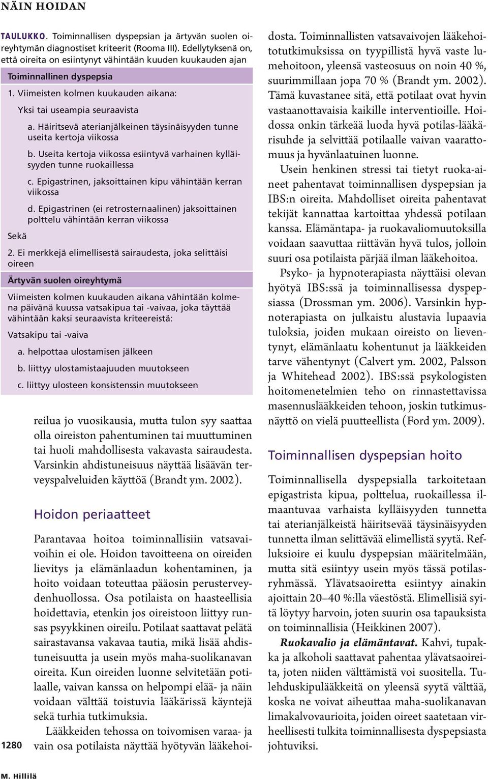 Häiritsevä aterianjälkeinen täysinäisyyden tunne useita kertoja viikossa b. Useita kertoja viikossa esiintyvä varhainen kylläisyyden tunne ruokaillessa c.