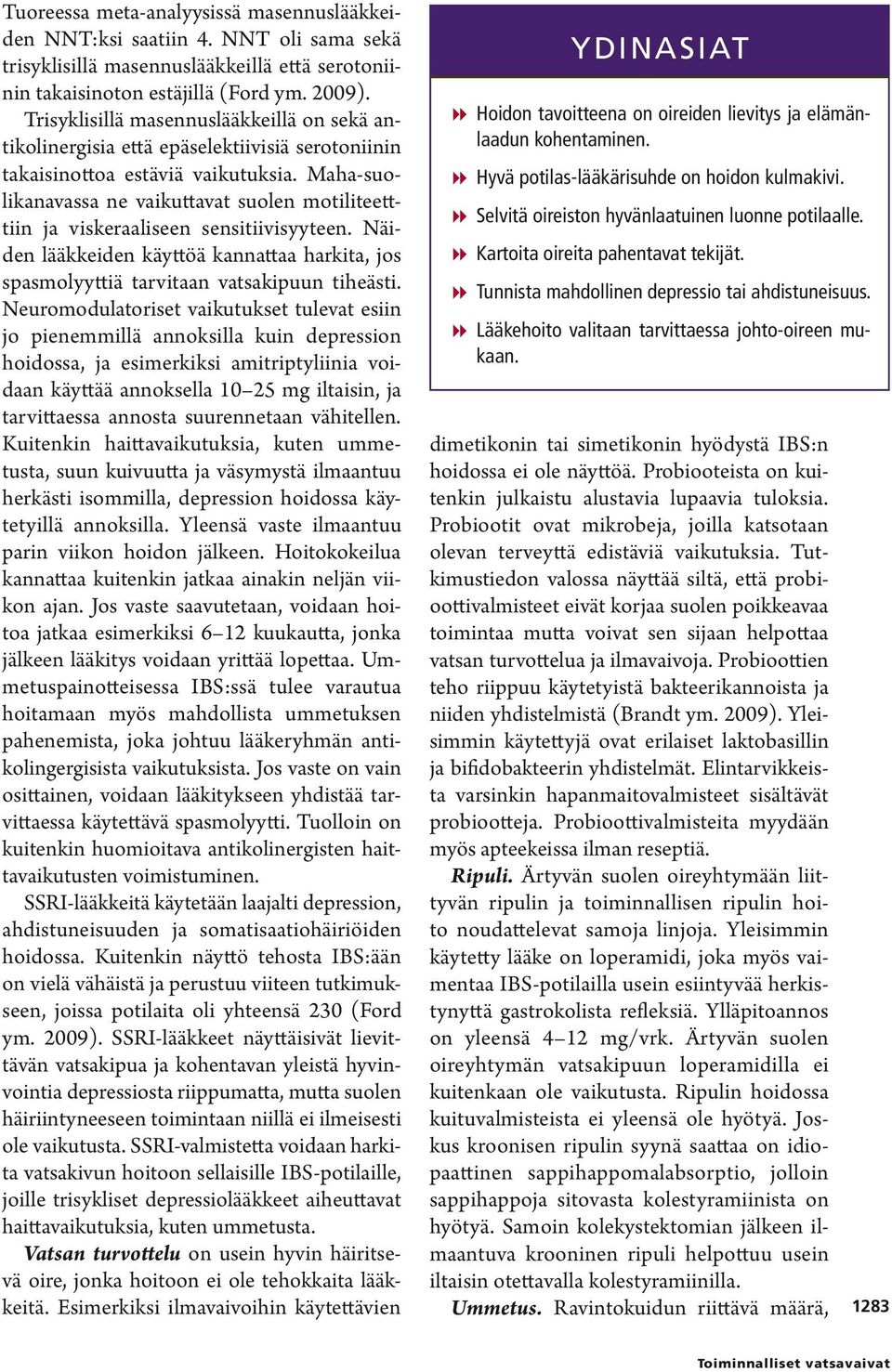 Maha-suolikanavassa ne vaikuttavat suolen motiliteetttiin ja viskeraaliseen sensitiivisyyteen. Näiden lääkkeiden käyttöä kannattaa harkita, jos spasmolyyttiä tarvitaan vatsakipuun tiheästi.