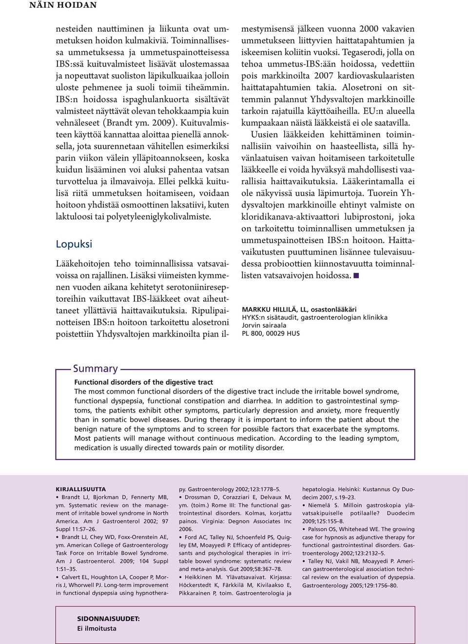 IBS:n hoidossa ispaghulankuorta sisältävät valmisteet näyttävät olevan tehokkaampia kuin vehnäleseet (Brandt ym. 2009).