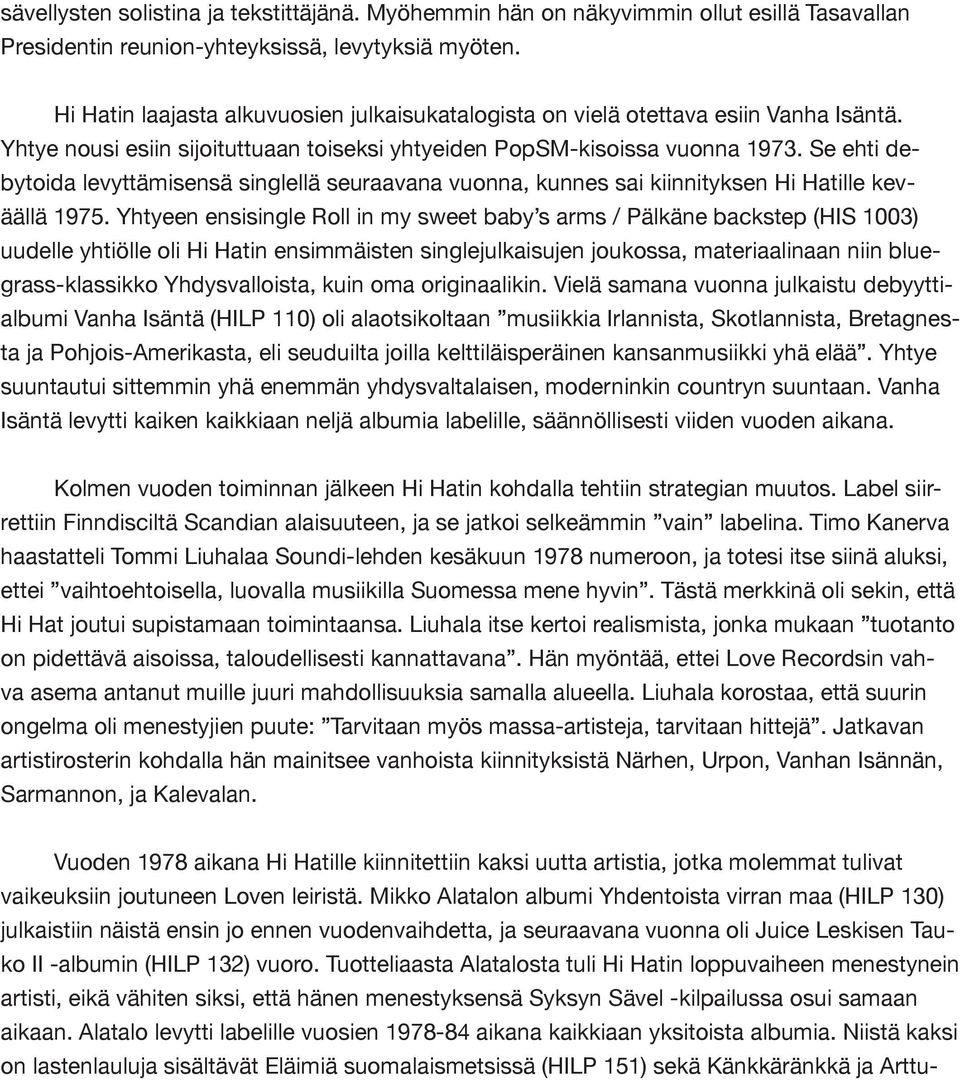 Se ehti debytoida levyttämisensä singlellä seuraavana vuonna, kunnes sai kiinnityksen Hi Hatille keväällä 1975.