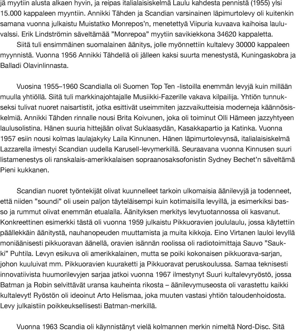 Erik Lindströmin säveltämää Monrepoa myytiin savikiekkona 34620 kappaletta. Siitä tuli ensimmäinen suomalainen äänitys, jolle myönnettiin kultalevy 30000 kappaleen myynnistä.