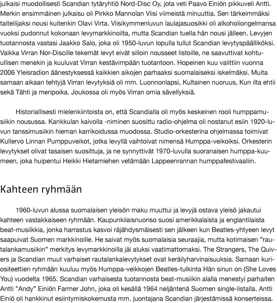 Levyjen tuotannosta vastasi Jaakko Salo, joka oli 1950-luvun lopulla tullut Scandian levytyspäälliköksi.