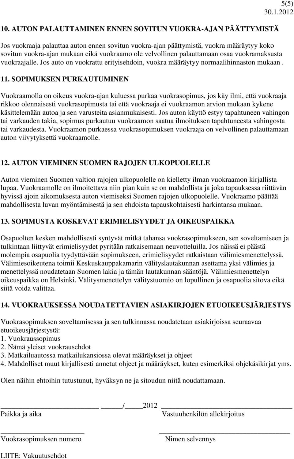 velvollinen palauttamaan osaa vuokramaksusta vuokraajalle. Jos auto on vuokrattu erityisehdoin, vuokra määräytyy normaalihinnaston mukaan. 11.