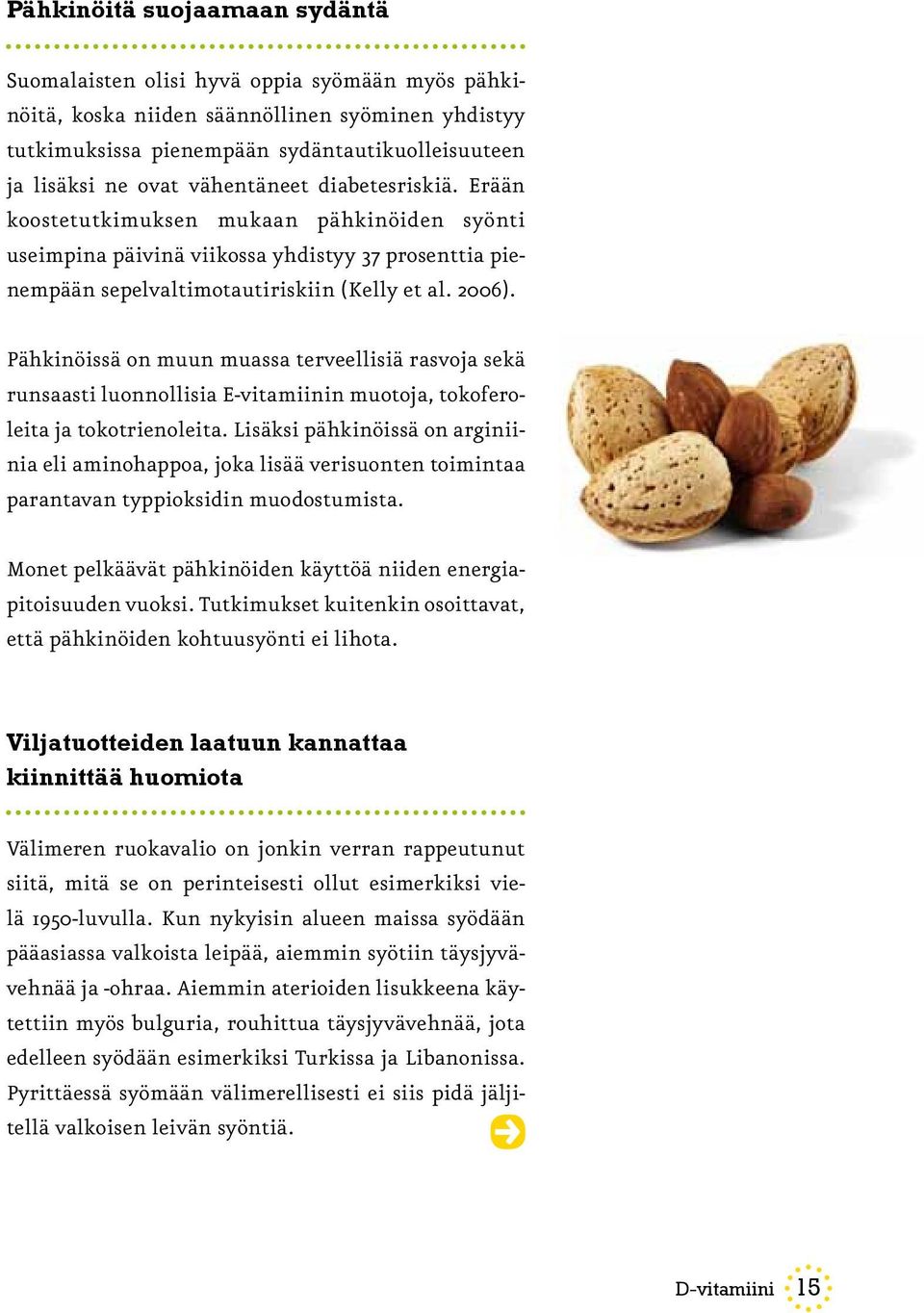 Pähkinöissä on muun muassa terveellisiä rasvoja sekä runsaasti luonnollisia E-vitamiinin muotoja, tokoferoleita ja tokotrienoleita.