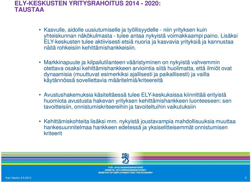 Markkinapuute ja kilpailutilanteen vääristyminen on nykyistä vahvemmin otettava osaksi kehittämishankkeen arviointia siitä huolimatta, että ilmiöt ovat dynaamisia (muuttuvat esimerkiksi ajallisesti