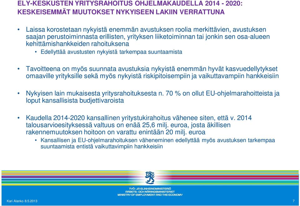 avustuksia nykyistä enemmän hyvät kasvuedellytykset omaaville yrityksille sekä myös nykyistä riskipitoisempiin ja vaikuttavampiin hankkeisiin Nykyisen lain mukaisesta yritysrahoituksesta n.