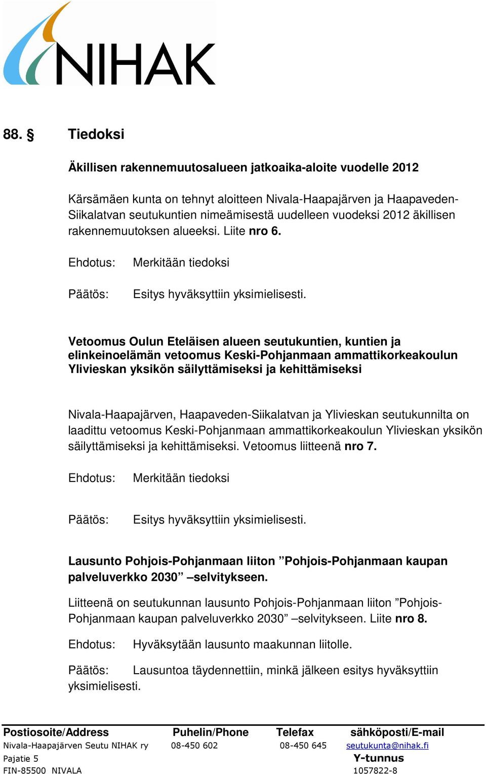 Merkitään tiedoksi Vetoomus Oulun Eteläisen alueen seutukuntien, kuntien ja elinkeinoelämän vetoomus Keski-Pohjanmaan ammattikorkeakoulun Ylivieskan yksikön säilyttämiseksi ja kehittämiseksi