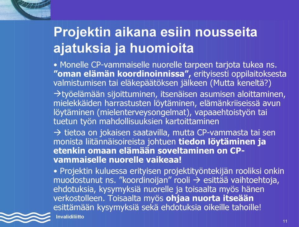 ) työelämään sijoittuminen, itsenäisen asumisen aloittaminen, mielekkäiden harrastusten löytäminen, elämänkriiseissä avun löytäminen (mielenterveysongelmat), vapaaehtoistyön tai tuetun työn