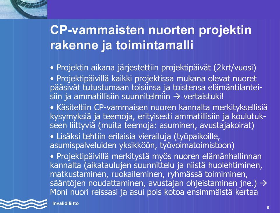 Käsiteltiin CP-vammaisen nuoren kannalta merkityksellisiä kysymyksiä ja teemoja, erityisesti ammatillisiin ja koulutukseen liittyviä (muita teemoja: asuminen, avustajakoirat) Lisäksi tehtiin