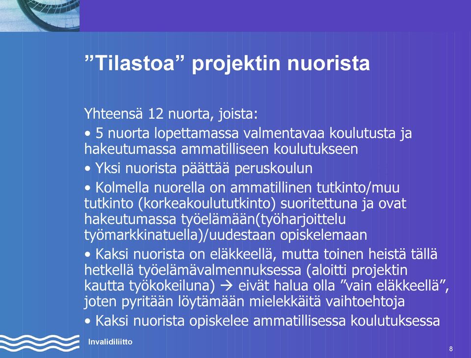 työelämään(työharjoittelu työmarkkinatuella)/uudestaan opiskelemaan Kaksi nuorista on eläkkeellä, mutta toinen heistä tällä hetkellä työelämävalmennuksessa