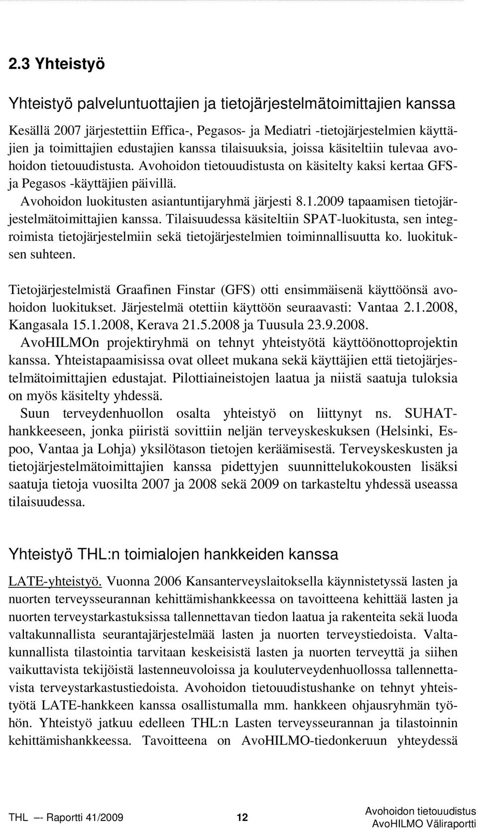 2009 tapaamisen tietojärjestelmätoimittajien kanssa. Tilaisuudessa käsiteltiin SPAT-luokitusta, sen integroimista tietojärjestelmiin sekä tietojärjestelmien toiminnallisuutta ko. luokituksen suhteen.