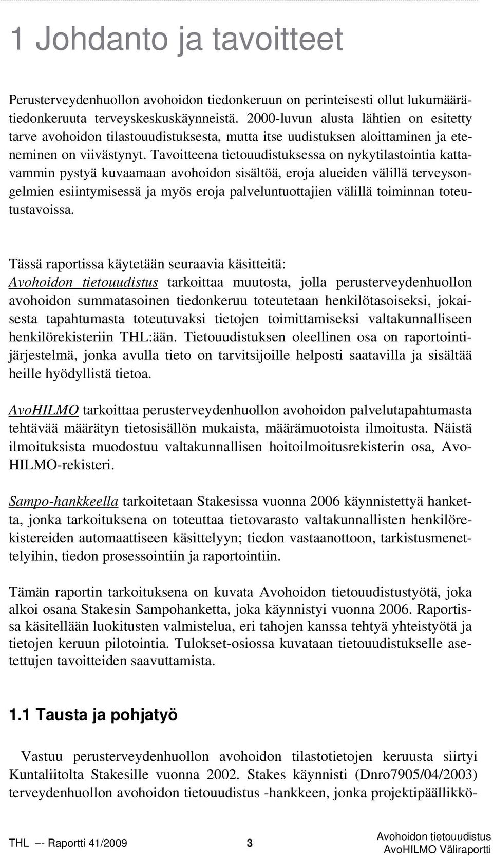 Tavoitteena tietouudistuksessa on nykytilastointia kattavammin pystyä kuvaamaan avohoidon sisältöä, eroja alueiden välillä terveysongelmien esiintymisessä ja myös eroja palveluntuottajien välillä