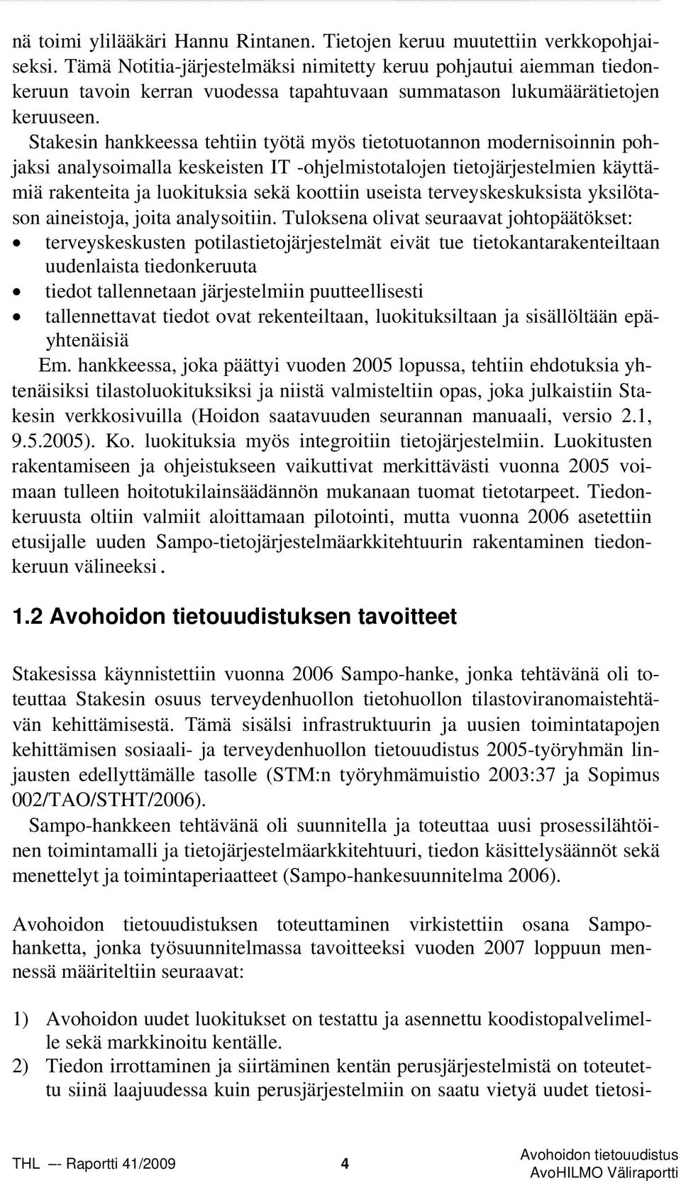 Stakesin hankkeessa tehtiin työtä myös tietotuotannon modernisoinnin pohjaksi analysoimalla keskeisten IT -ohjelmistotalojen tietojärjestelmien käyttämiä rakenteita ja luokituksia sekä koottiin