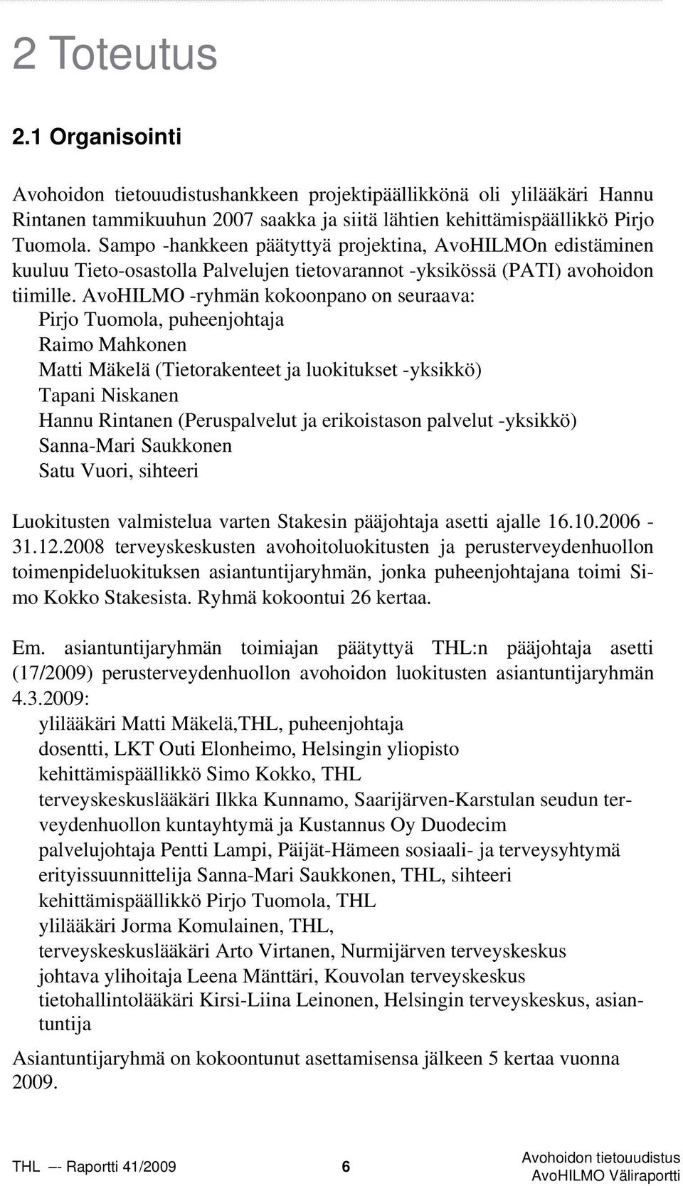 AvoHILMO -ryhmän kokoonpano on seuraava: Pirjo Tuomola, puheenjohtaja Raimo Mahkonen Matti Mäkelä (Tietorakenteet ja luokitukset -yksikkö) Tapani Niskanen Hannu Rintanen (Peruspalvelut ja