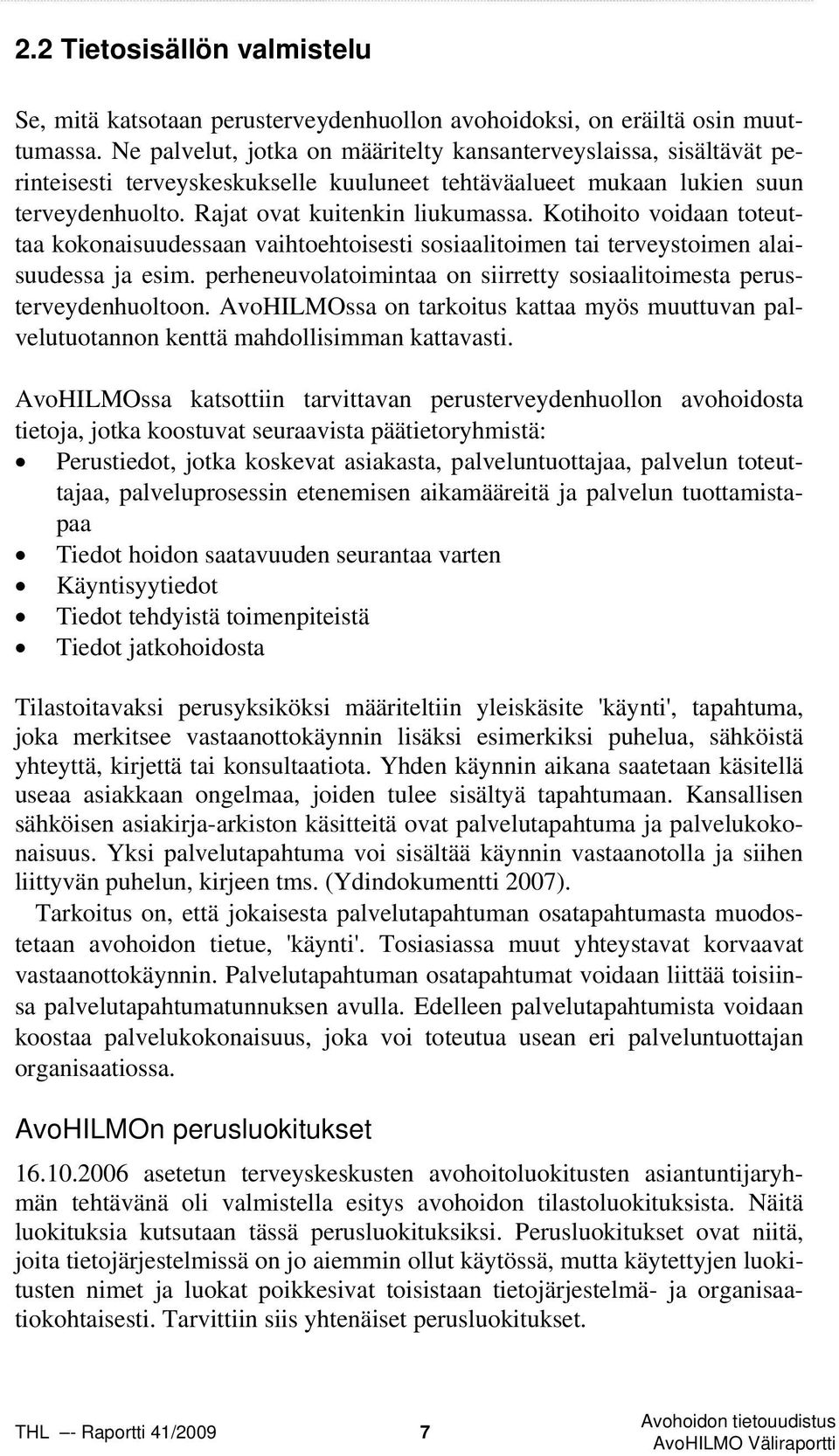 Kotihoito voidaan toteuttaa kokonaisuudessaan vaihtoehtoisesti sosiaalitoimen tai terveystoimen alaisuudessa ja esim. perheneuvolatoimintaa on siirretty sosiaalitoimesta perusterveydenhuoltoon.