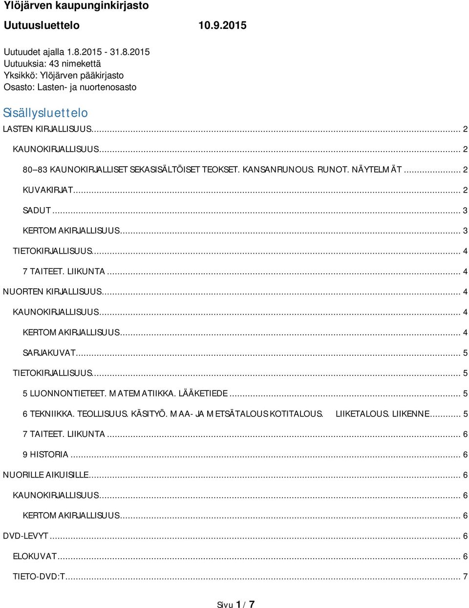 .. 2 80 83 KAUNOKIRJALLISET SEKASISÄLTÖISET TEOKSET. KANSANRUNOUS. RUNOT. NÄYTELMÄT... 2 KUVAKIRJAT... 2 SADUT... 3 KERTOMAKIRJALLISUUS... 3 TIETOKIRJALLISUUS... 4 7 TAITEET. LIIKUNTA.