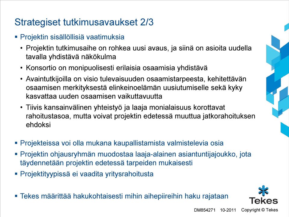 vaikuttavuutta Tiivis kansainvälinen yhteistyö ja laaja monialaisuus korottavat rahoitustasoa, mutta voivat projektin edetessä muuttua jatkorahoituksen ehdoksi Projekteissa voi olla mukana