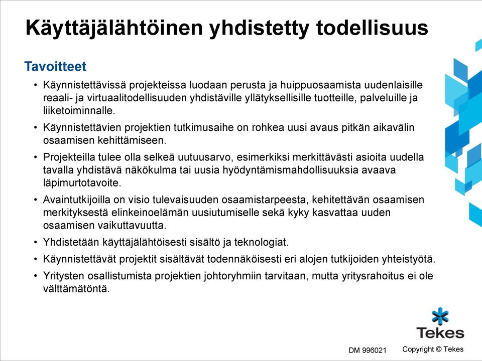 Projekteilla tulee olla selkeä uutuusarvo, esimerkiksi merkittävästi asioita uudella tavalla yhdistävä näkökulma tai uusia hyödyntämismahdollisuuksia avaava läpimurtotavoite.