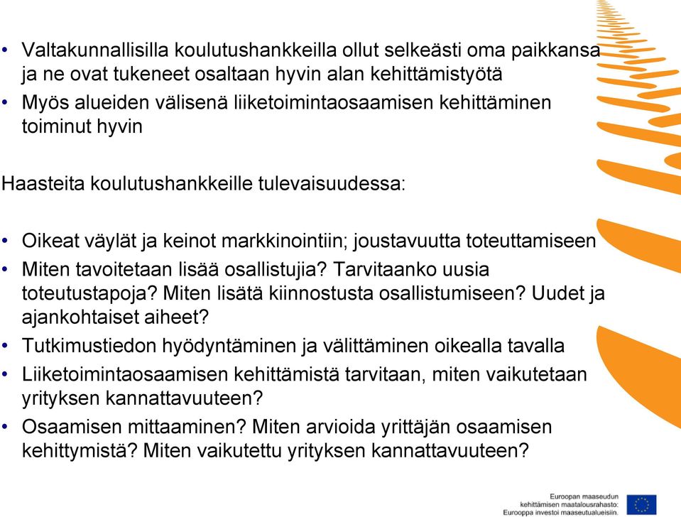 Tarvitaanko uusia toteutustapoja? Miten lisätä kiinnostusta osallistumiseen? Uudet ja ajankohtaiset aiheet?