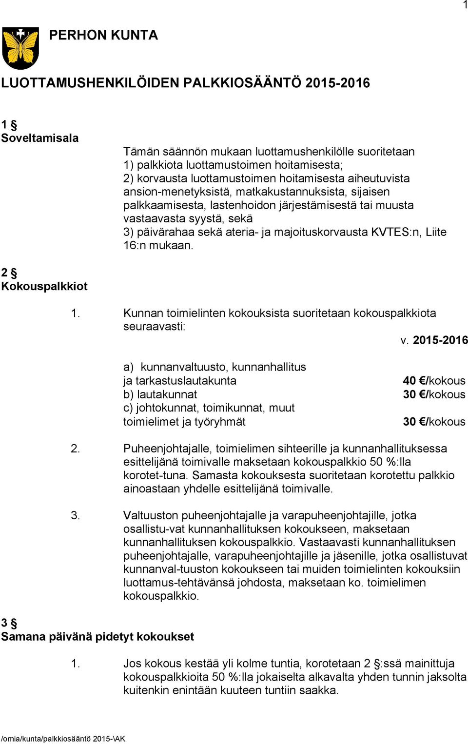 ateria- ja majoituskorvausta KVTES:n, Liite 16:n mukaan. 2 Kokouspalkkiot 1. Kunnan toimielinten kokouksista suoritetaan kokouspalkkiota seuraavasti: v.