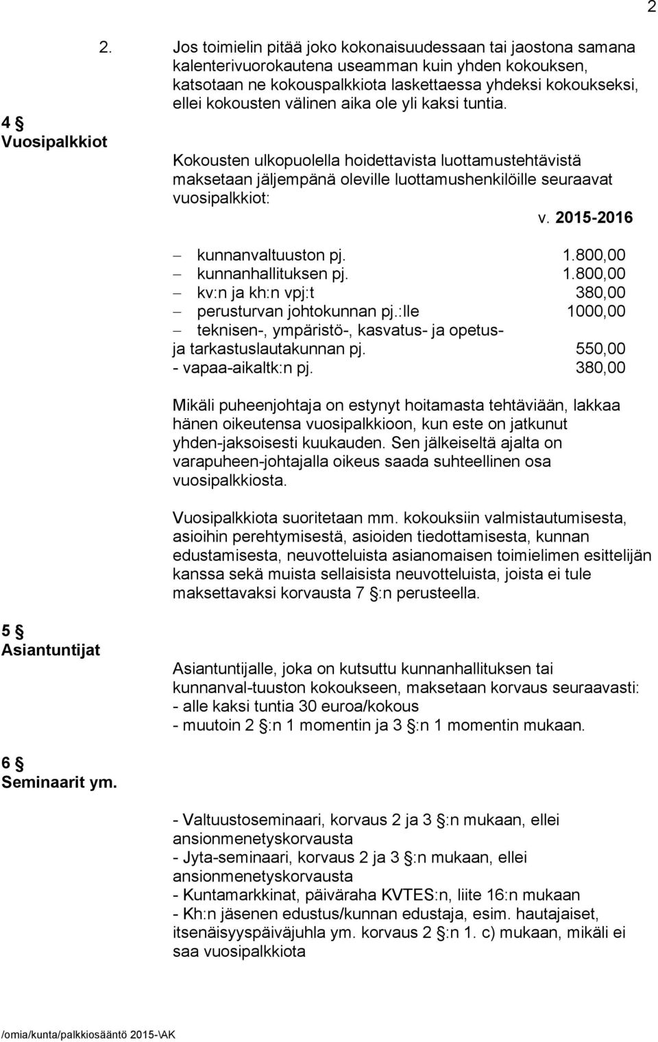 välinen aika ole yli kaksi tuntia. Kokousten ulkopuolella hoidettavista luottamustehtävistä maksetaan jäljempänä oleville luottamushenkilöille seuraavat vuosipalkkiot: v.