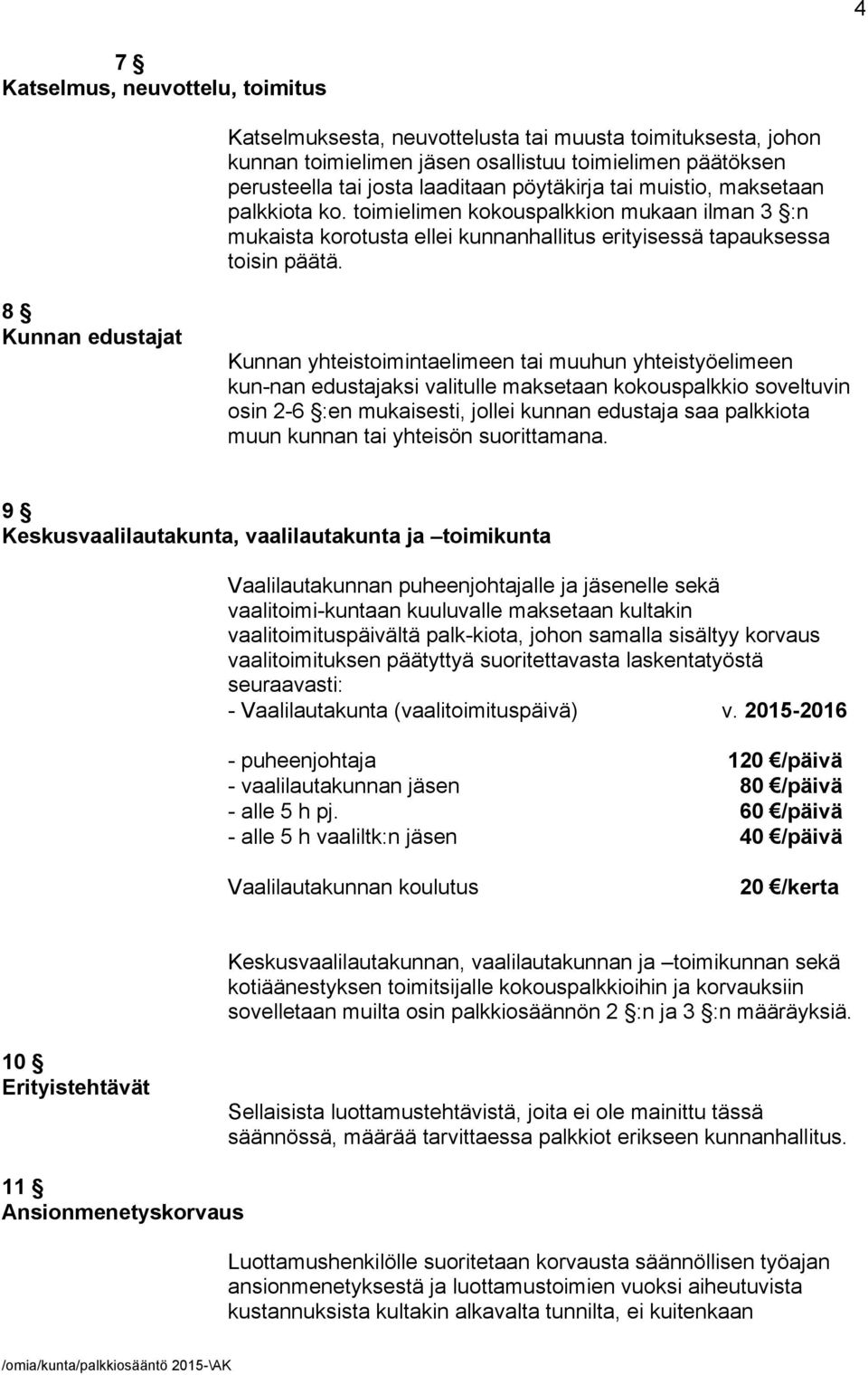 8 Kunnan edustajat Kunnan yhteistoimintaelimeen tai muuhun yhteistyöelimeen kun-nan edustajaksi valitulle maksetaan kokouspalkkio soveltuvin osin 2-6 :en mukaisesti, jollei kunnan edustaja saa