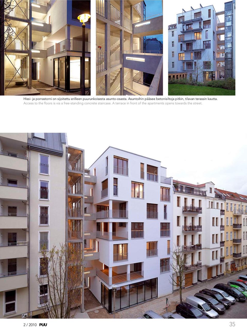 Asuntoihin pääsee betonisiltoja pitkin, tilavan terassin kautta.