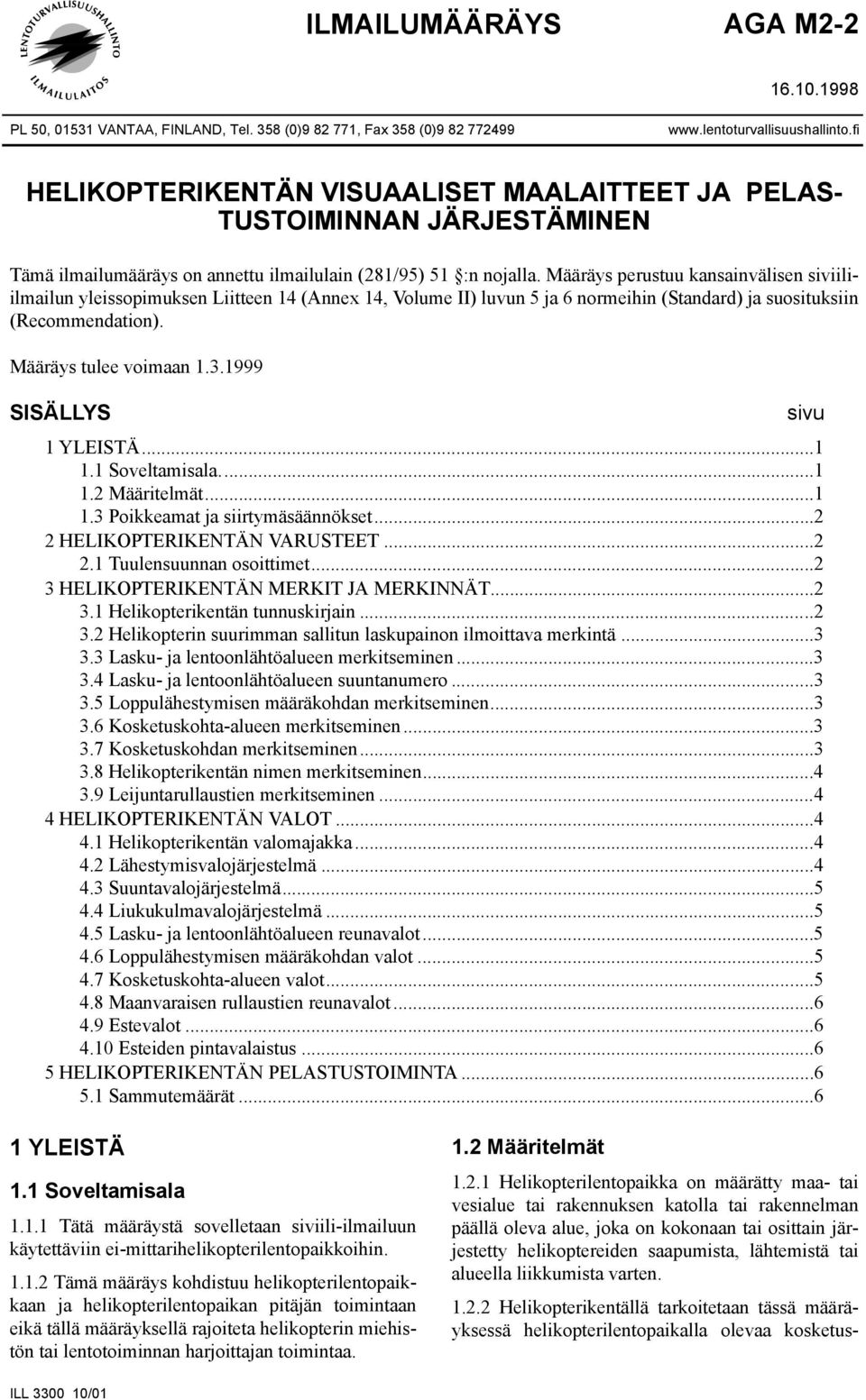 Määräys perustuu kansainvälisen siviiliilmailun yleissopimuksen Liitteen 14 (Annex 14, Volume II) luvun 5 ja 6 normeihin (Standard) ja suosituksiin (Recommendation). Määräys tulee voimaan 1.3.