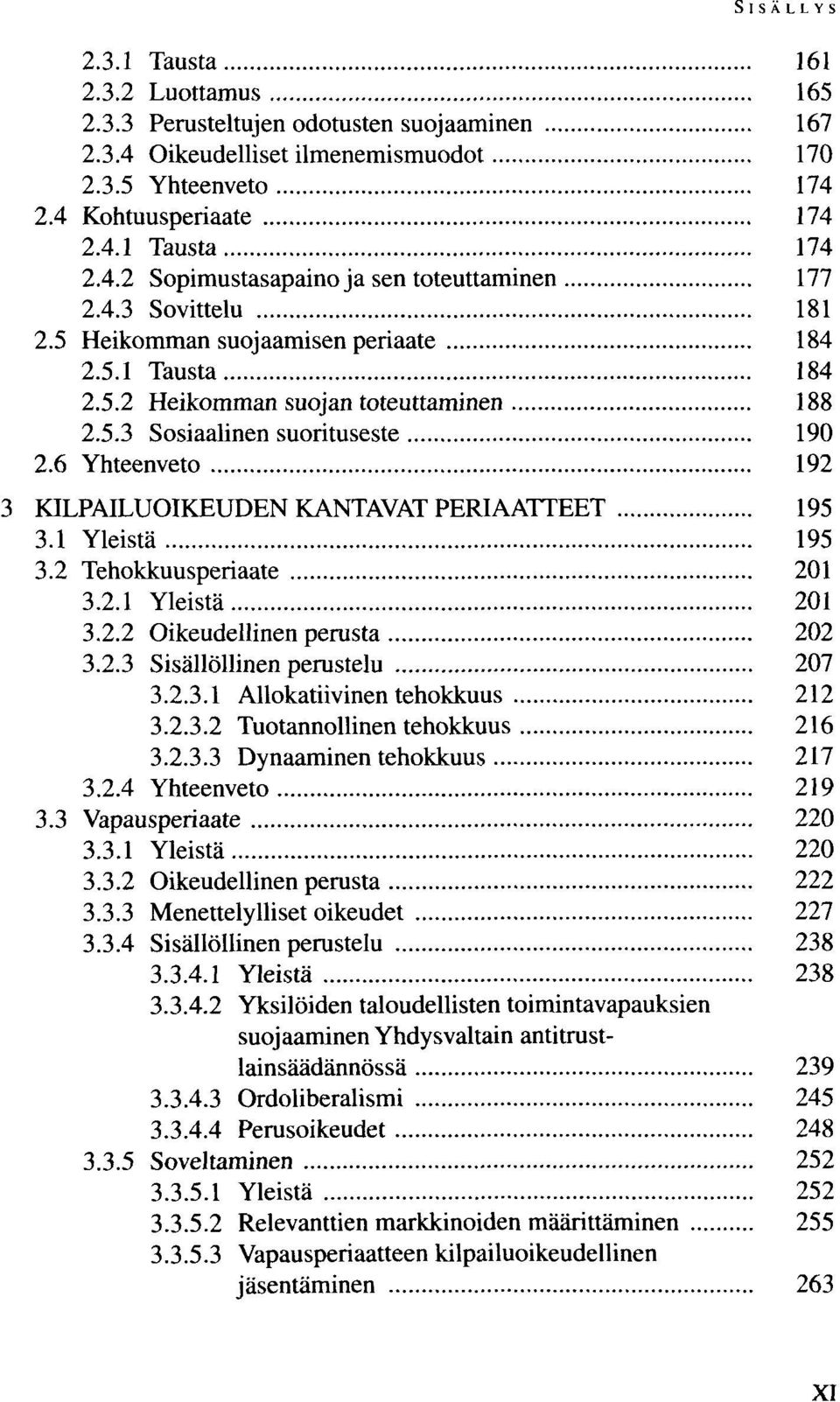 6 Yhteenveto 192 KILPAILUOIKEUDEN KANTAVAT PERIAATTEET 195 3.1 Yleistä 195 3.2 Tehokkuusperiaate 201 3.2.1 Yleistä 201 3.2.2 Oikeudellinen perusta 202 3.2.3 Sisällöllinen perustelu 207 3.2.3.1 Allokatiivinen tehokkuus 212 3.