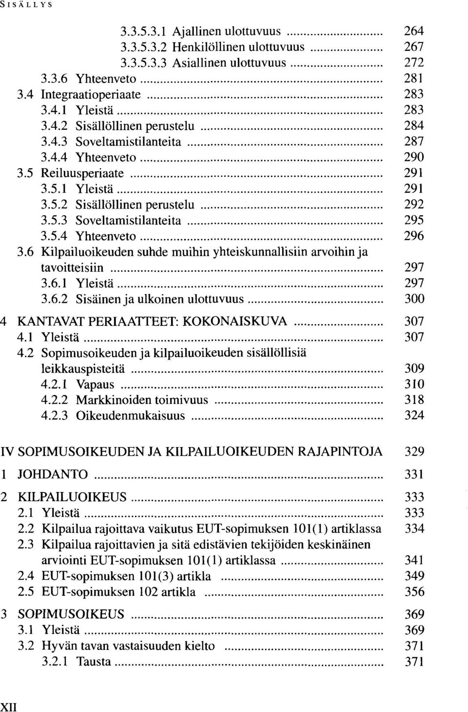 6 Kilpailuoikeuden suhde muihin yhteiskunnallisiin arvoihin ja tavoitteisiin 297 3.6.1 Yleistä 297 3.6.2 Sisäinen ja ulkoinen ulottuvuus 300 4 KANTAVAT PERIAATTEET: KOKONAISKUVA 307 4.1 Yleistä 307 4.