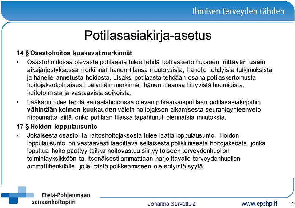 Lisäksi potilaasta tehdään osana potilaskertomusta hoitojaksokohtaisesti päivittäin merkinnät hänen tilaansa liittyvistä huomioista, hoitotoimista ja vastaavista seikoista.