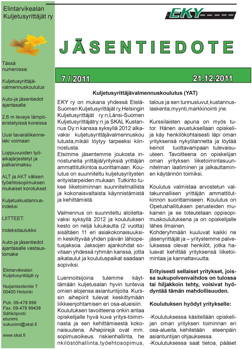 Elintarvikealan Kuljetusyrittäjät ry Nuijamiestentie 7 00400 Helsinki Puh. 09-478 999 Fax. 09-478 99438 Sähköposti: etunimi. sukunimi@skal.fi www.skal.fi J Ä S E N T I E D O T E 7 / 2011 21.12.