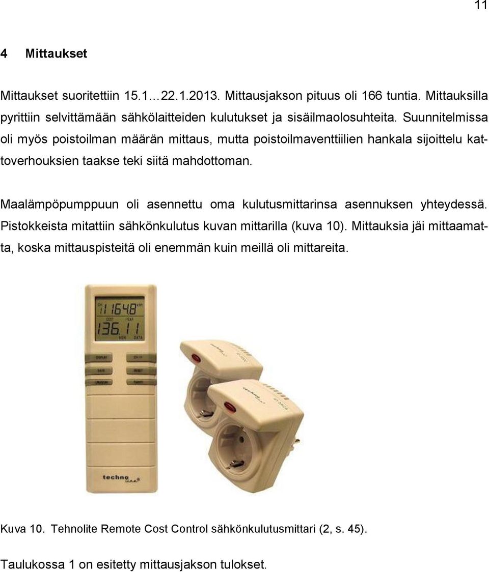 Suunnitelmissa oli myös poistoilman määrän mittaus, mutta poistoilmaventtiilien hankala sijoittelu kattoverhouksien taakse teki siitä mahdottoman.