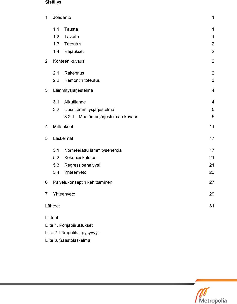 1 Normeerattu lämmitysenergia 17 5.2 Kokonaiskulutus 21 5.3 Regressioanalyysi 21 5.