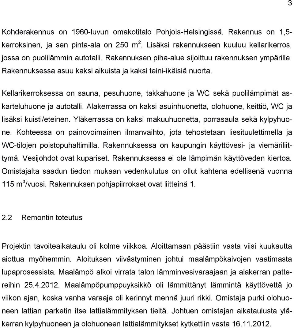 Kellarikerroksessa on sauna, pesuhuone, takkahuone ja WC sekä puolilämpimät askarteluhuone ja autotalli. Alakerrassa on kaksi asuinhuonetta, olohuone, keittiö, WC ja lisäksi kuisti/eteinen.