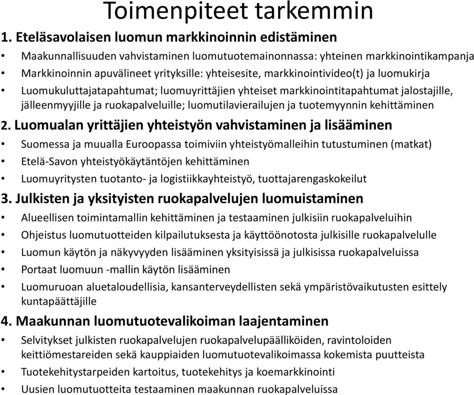 markkinointivideo(t) ja luomukirja Luomukuluttajatapahtumat; luomuyrittäjien yhteiset markkinointitapahtumat jalostajille, jälleenmyyjille ja ruokapalveluille; luomutilavierailujen ja tuotemyynnin