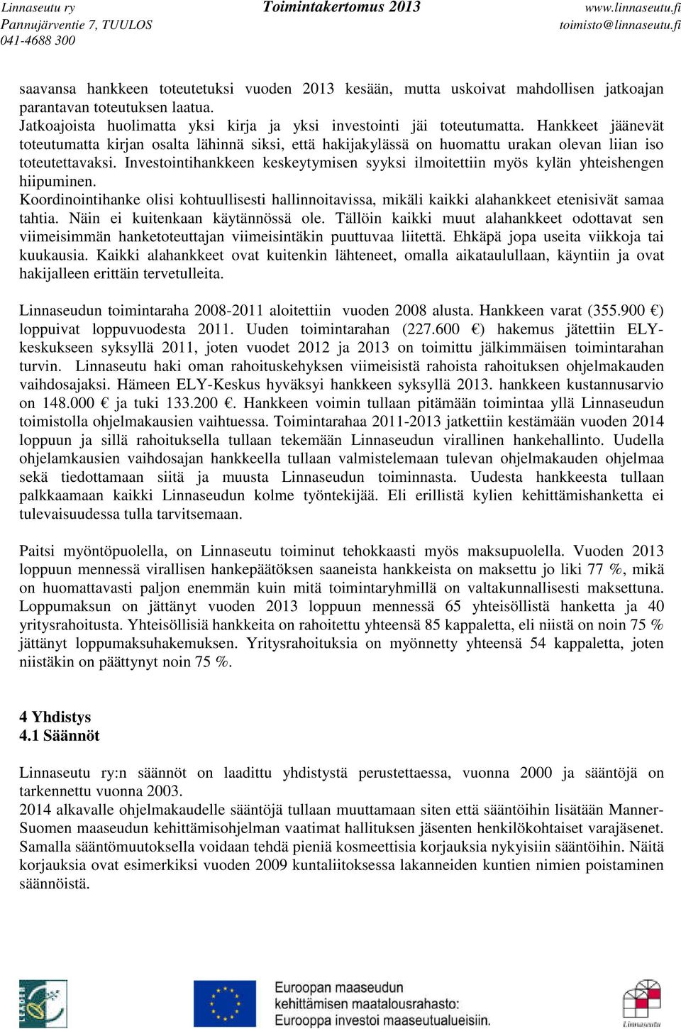 Investointihankkeen keskeytymisen syyksi ilmoitettiin myös kylän yhteishengen hiipuminen. Koordinointihanke olisi kohtuullisesti hallinnoitavissa, mikäli kaikki alahankkeet etenisivät samaa tahtia.