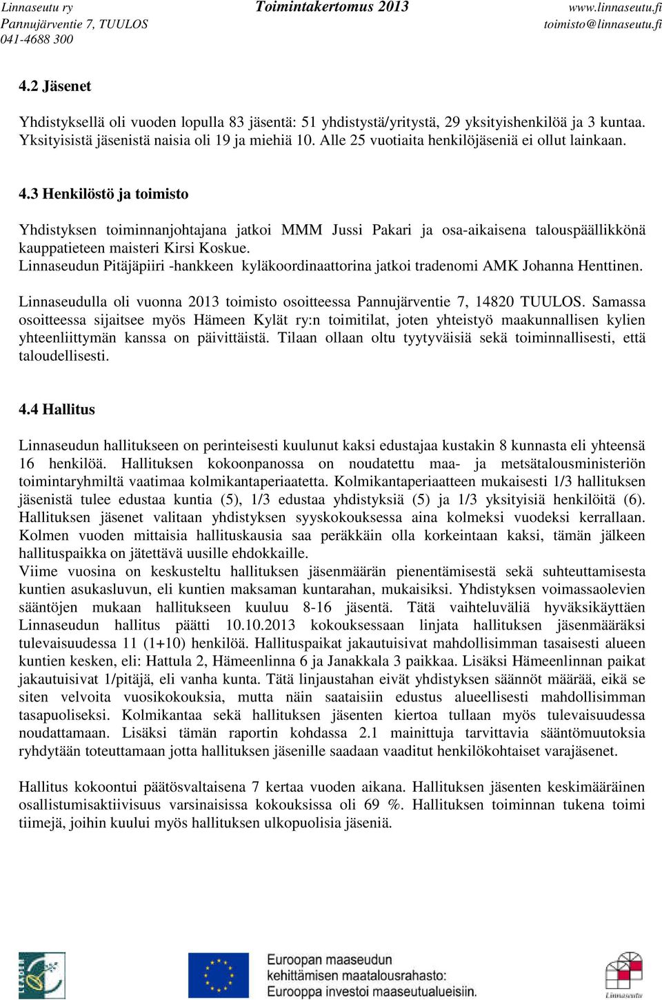 3 Henkilöstö ja toimisto Yhdistyksen toiminnanjohtajana jatkoi MMM Jussi Pakari ja osa-aikaisena talouspäällikkönä kauppatieteen maisteri Kirsi Koskue.